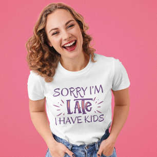Sorry I'm Late I Have Kids T-Shirt