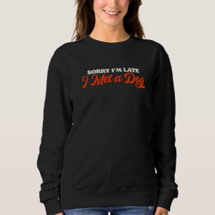 Sorry I'm Late I Met A Dog Pup Doggo Fan Sweatshirt
