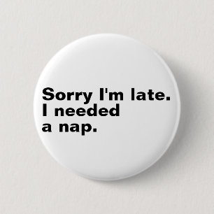 Sorry I'm late. I needed a nap. 2 Inch Round Button