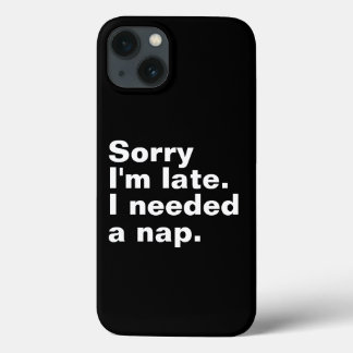 Sorry I'm late. I needed a nap. iPhone 13 Case