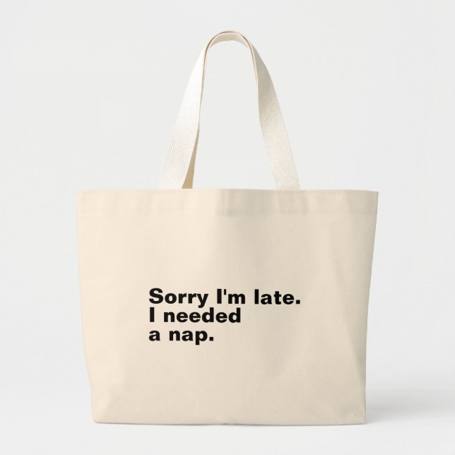 Sorry I'm late. I needed a nap. Large Tote Bag (Front)
