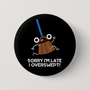 Sorry I'm Late I Overswept Funny Broom Pun Dark BG 2 Inch Round Button