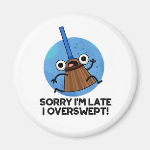 Sorry I'm Late I Overswept Funny Broom Pun  Magnet