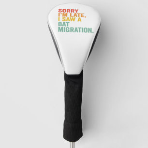 Sorry I'm Late I Saw a Bat Migration Funny Bats  Golf Head Cover