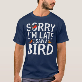 Sorry Im Late I Saw A Bird Bird Lover Birding gift T-Shirt