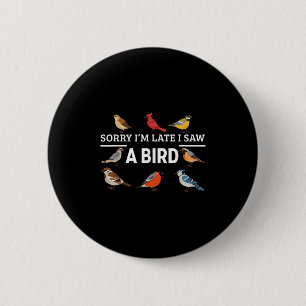 Sorry I'm Late I Saw A Bird Funny Birds Lover Anim 2 Inch Round Button
