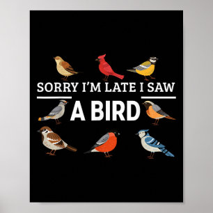 Sorry I'm Late I Saw A Bird Funny Birds Lover Anim Poster