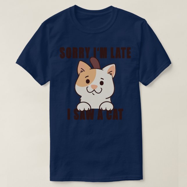 Sorry Im Late I Saw A Cat 8 T-Shirt (Design Front)