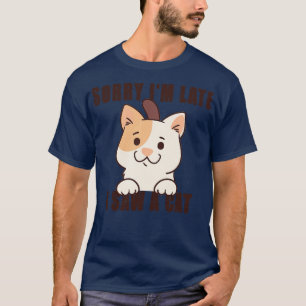 Sorry Im Late I Saw A Cat 8 T-Shirt