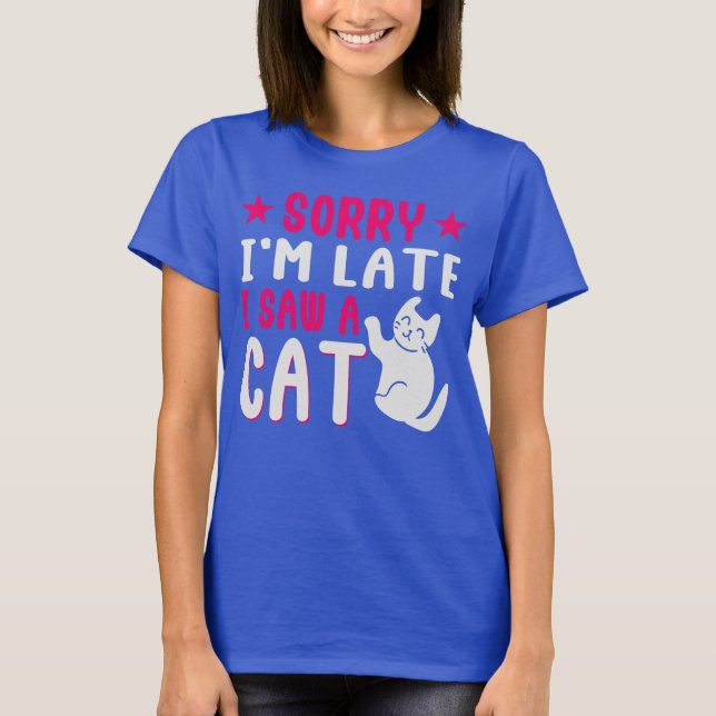 sorry i'm late i saw a cat T-Shirt (Front)