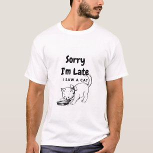 Sorry I'm Late I Saw A Cat T-Shirt