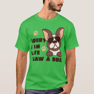 Sorry Im Late I Saw A Dog 1 T-Shirt
