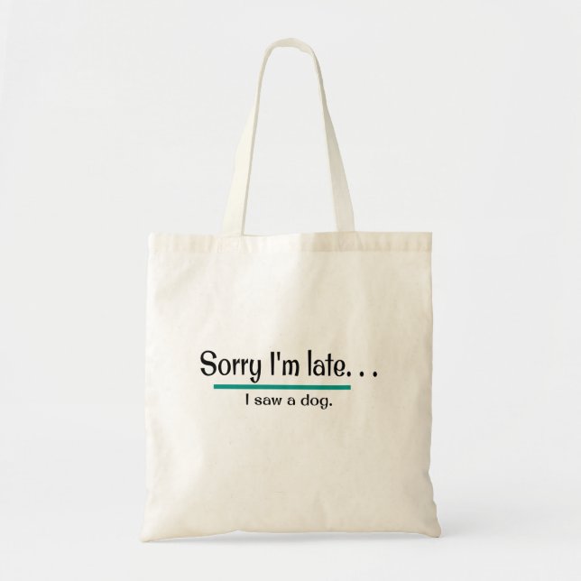Sorry I'm Late, I saw a dog.  Dog Lover Funny Tote Bag (Front)
