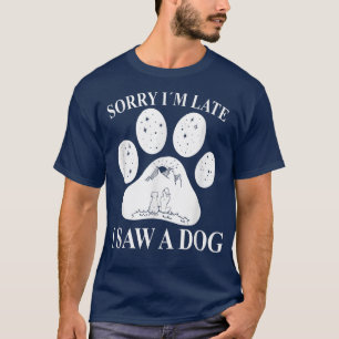 Sorry im Late I Saw a Dog Dog Paw Mom T-Shirt