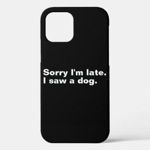 Sorry I'm late. I saw a dog funny dogs lovers iPhone 12 Case