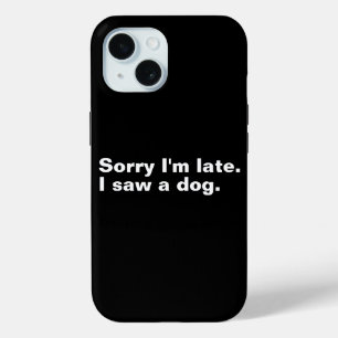 Sorry I'm late. I saw a dog funny dogs lovers  iPhone 15 Case