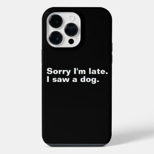 Sorry I'm late. I saw a dog funny dogs lovers iPhone 14 Pro Max Case