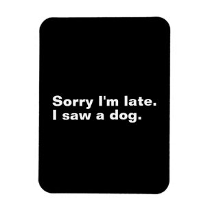 Sorry I'm late. I saw a dog funny dogs lovers  Magnet