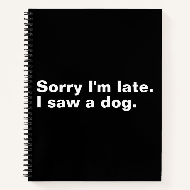 Sorry I'm late. I saw a dog funny dogs lovers  Notebook (Front)
