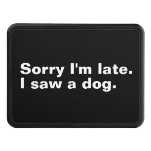 Sorry I'm late. I saw a dog funny dogs lovers Trailer Hitch Cover