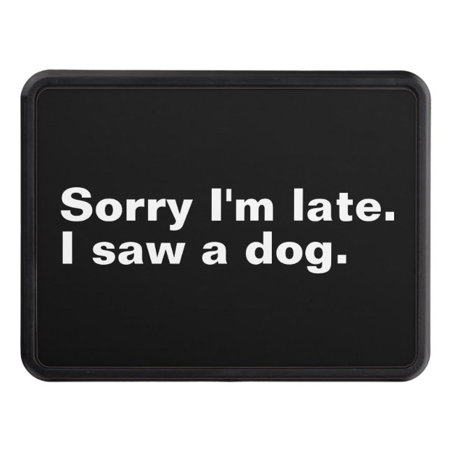Sorry I'm late. I saw a dog funny dogs lovers  Trailer Hitch Cover (Front)