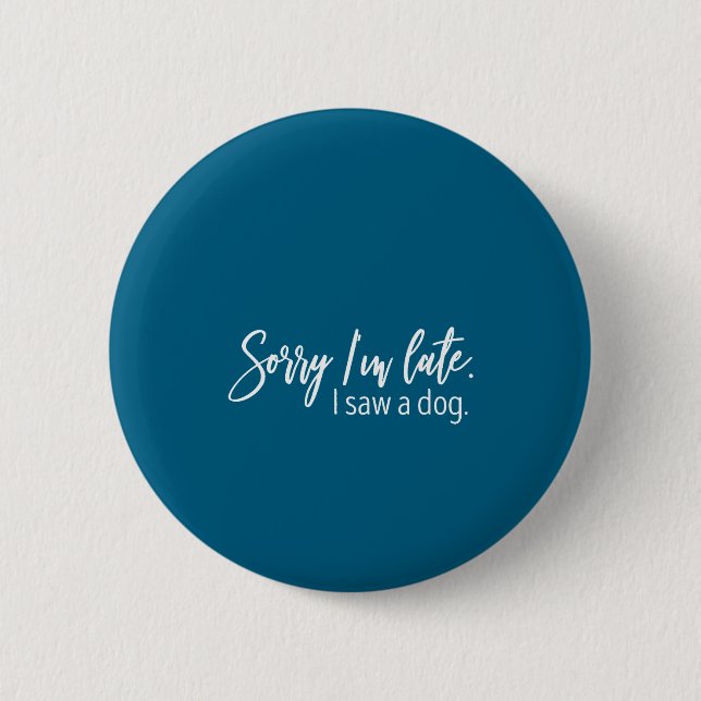 Sorry I'm Late I Saw A Dog Sarcastic Sayings  2 Inch Round Button (Front)