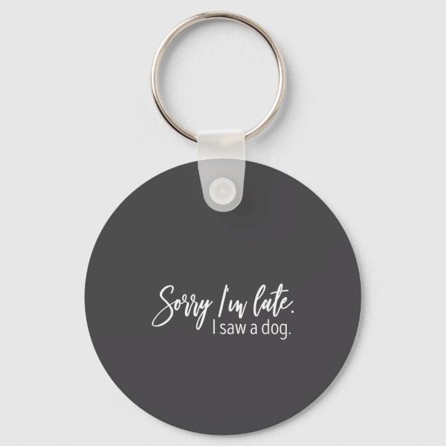 Sorry I'm Late I Saw A Dog Sarcastic Sayings  Keychain (Front)