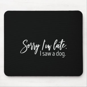 Sorry I'm Late I Saw A Dog Sarcastic Sayings  Mouse Pad
