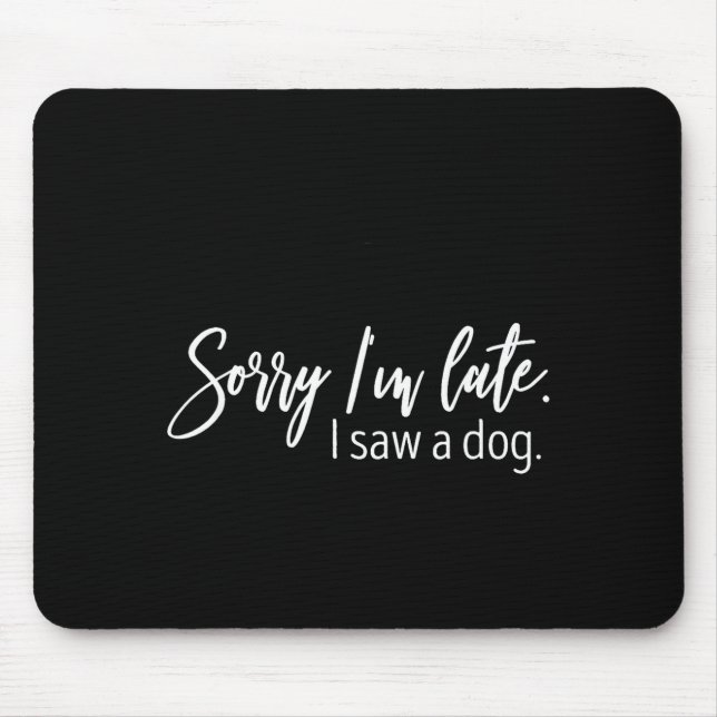 Sorry I'm Late I Saw A Dog Sarcastic Sayings  Mouse Pad (Front)