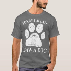 Sorry im Late I Saw a DogDog Paw Mom T-Shirt