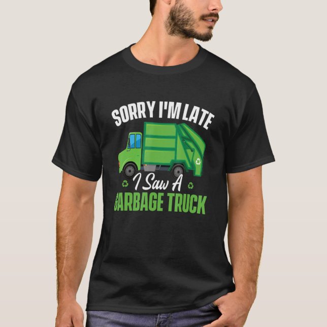 Sorry I'm Late I Saw A Garbage Truck   Waste Trash T-Shirt (Front)