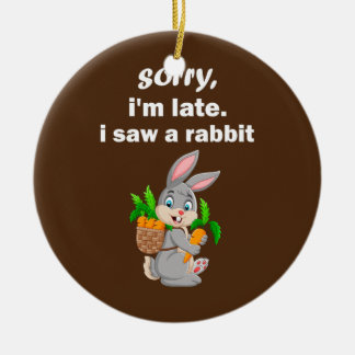 sorry i'm late i saw a rabbit funny Bunny Ceramic Ornament