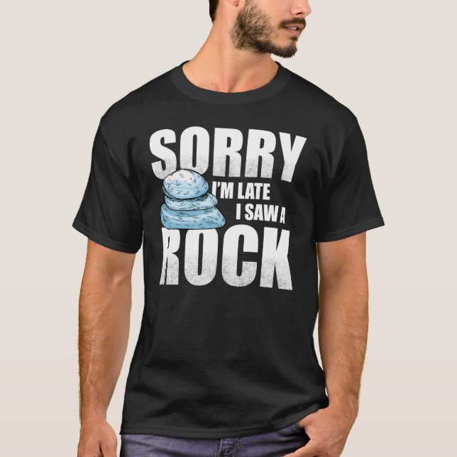 Sorry I'm Late I Saw A Rock Geologist T-Shirt (Front)
