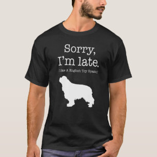 Sorry I'm Late I Saw A Spaniel English Toy Spanie T-Shirt