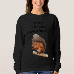 Sorry I'm Late I Saw A Squirrel Squirrel Sweatshirt