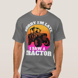Sorry I'm Late I Saw A Tractor Funny Farmers Lover T-Shirt
