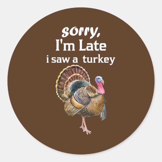 sorry i'm late i saw a turkey funny turkey  classic round sticker (Front)