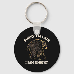 Sorry Im Late I Saw Jimothy Funny Raccoon Meme Keychain