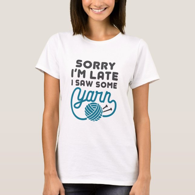 Sorry I'm Late I Saw Some Yarn Funny Hoarder T-Shirt (Front)