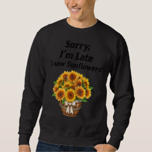 Sorry I'm Late I Saw Sunflowers Sunflowers 2 Sweatshirt