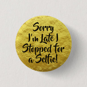 Sorry I'm Late I Stopped for Selfie Yellow 1 Inch Round Button