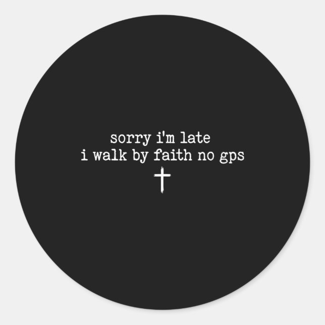 Sorry I'm Late I Walk By Faith No Gps Shirt  Classic Round Sticker (Front)