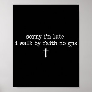 Sorry I'm Late I Walk By Faith No Gps Shirt Poster