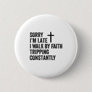Sorry I'm Late I Walk By Faith Tripng Constantly A 2 Inch Round Button