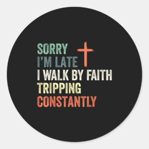 Sorry I'm Late I Walk By Faith Tripng Constantly A Classic Round Sticker