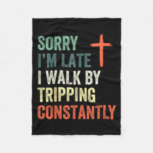 Sorry I'm Late I Walk By Faith Tripng Constantly A Fleece Blanket