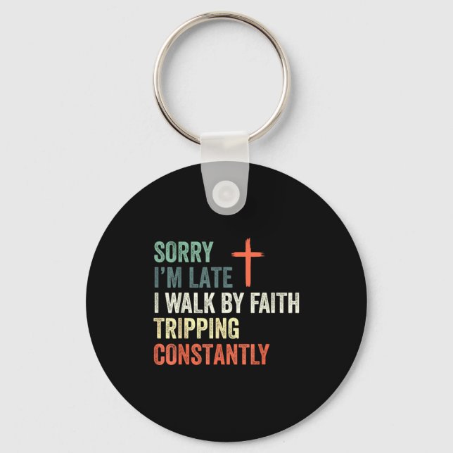 Sorry I'm Late I Walk By Faith Tripng Constantly A Keychain (Front)