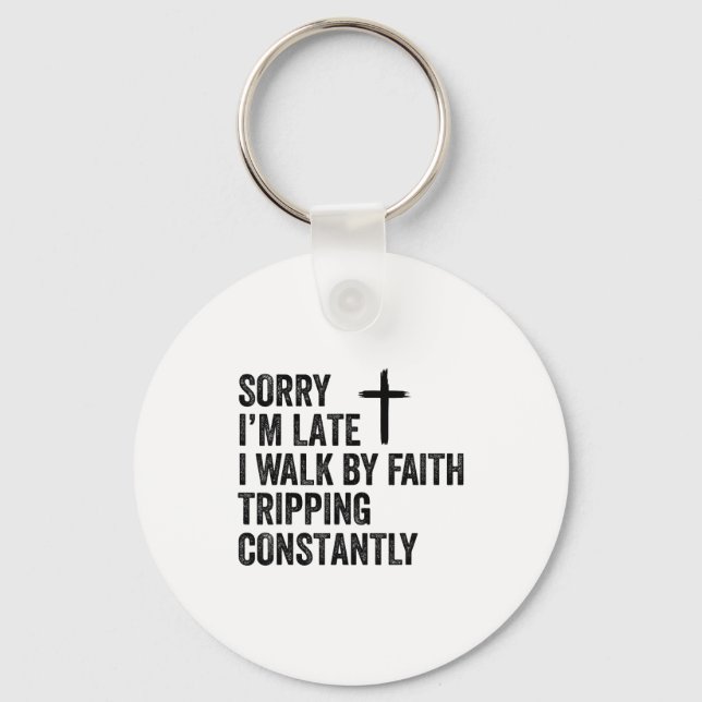 Sorry I'm Late I Walk By Faith Tripng Constantly A Keychain (Front)