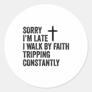 Sorry Im Late I Walk By Faith Tripping Constantly Classic Round Sticker