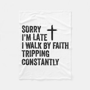 Sorry Im Late I Walk By Faith Tripping Constantly Fleece Blanket